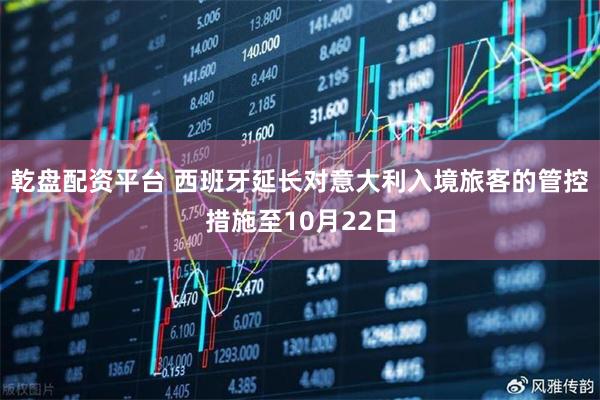 乾盘配资平台 西班牙延长对意大利入境旅客的管控措施至10月22日